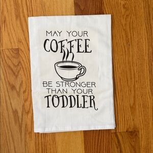 Flour Sack Towel - May Your Coffee be Stronger than your Toddler